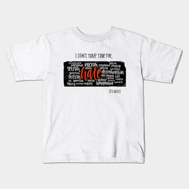 I Don't Have Time for Hate Kids T-Shirt by Peggy Dean